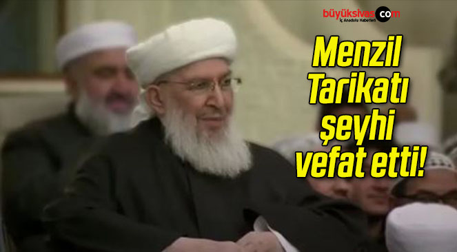 Menzil Tarikatı şeyhi vefat etti!