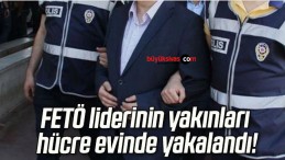 FETÖ liderinin yakınları hücre evinde yakalandı!