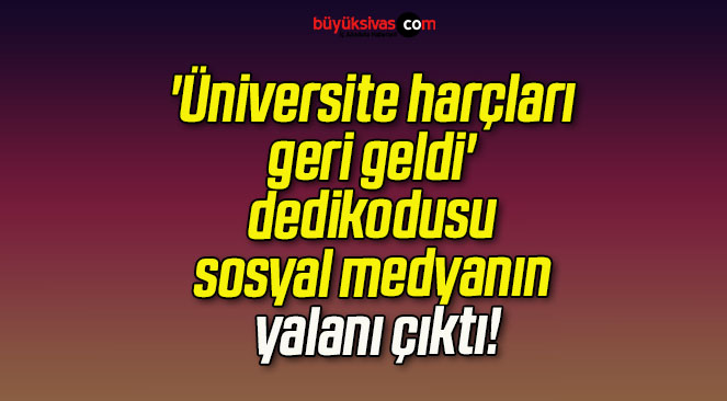 ‘Üniversite harçları geri geldi’ dedikodusu sosyal medyanın yalanı çıktı!