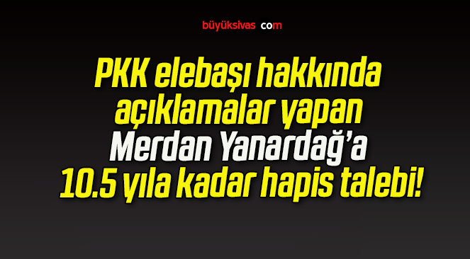 PKK elebaşı hakkında açıklamalar yapan Merdan Yanardağ’a 10.5 yıla kadar hapis talebi!