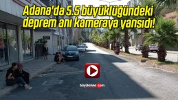 Adana’da 5.5 büyüklüğündeki deprem anı kameraya yansıdı!