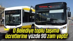 O Belediye toplu taşıma ücretlerine yüzde 90 zam yaptı!