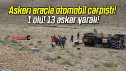 Askeri araçla otomobil çarpıştı! 1 ölü! 13 asker yaralı!