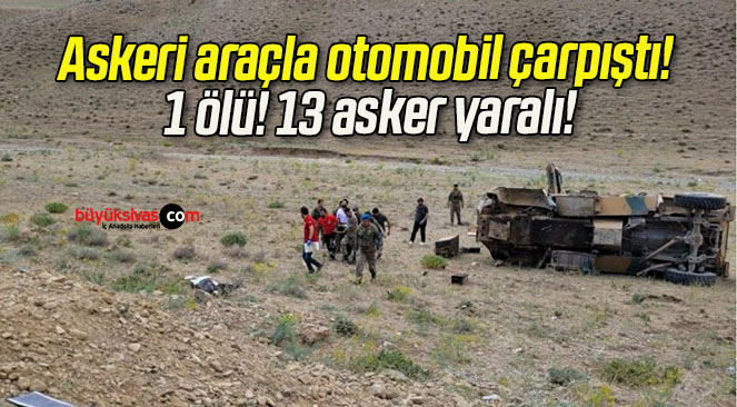 Askeri araçla otomobil çarpıştı! 1 ölü! 13 asker yaralı!