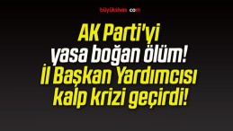 AK Parti’yi yasa boğan ölüm! İl Başkan Yardımcısı kalp krizi geçirdi!