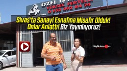 Sivas’ta Sanayi Esnafına Misafir Olduk! Onlar Anlattı! Biz Yayınlıyoruz!