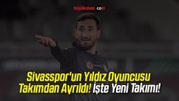 Sivasspor’un Yıldız Oyuncusu Takımdan Ayrıldı! İşte Yeni Takımı!