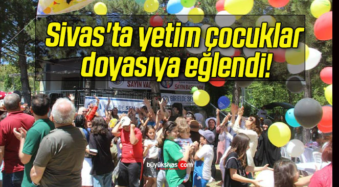 Sivas’ta yetim çocuklar doyasıya eğlendi!