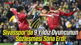 Sivasspor’da 9 Yıldız Oyuncunun Sözleşmesi Sona Erdi!