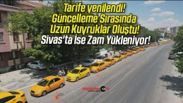 Tarife yenilendi! Güncelleme Sırasında Uzun Kuyruklar Oluştu! Sivas’ta İse Zam Yükleniyor!