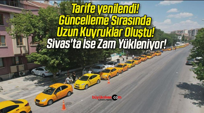 Tarife yenilendi! Güncelleme Sırasında Uzun Kuyruklar Oluştu! Sivas’ta İse Zam Yükleniyor!