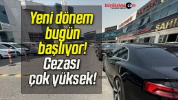 Yeni dönem bugün başlıyor! Cezası çok yüksek!