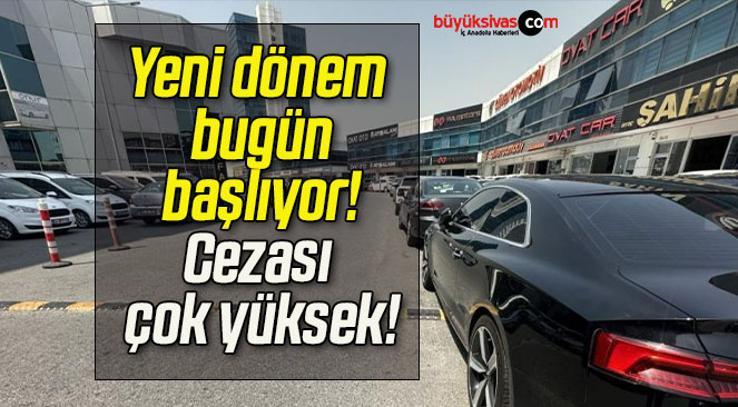 Yeni dönem bugün başlıyor! Cezası çok yüksek!