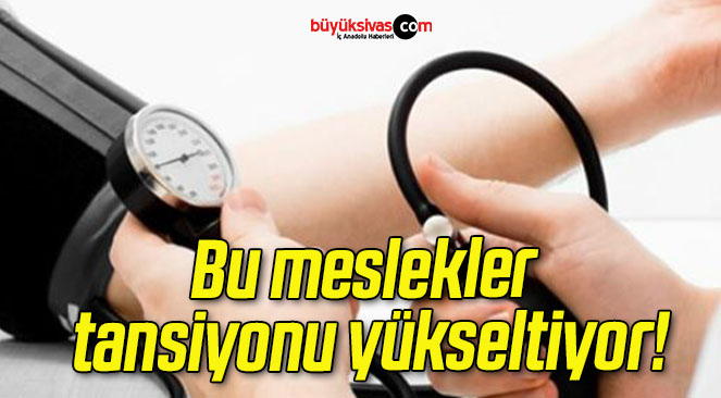 Bu meslekler tansiyonu yükseltiyor!