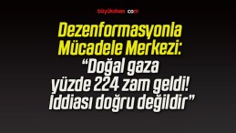 Dezenformasyonla Mücadele Merkezi: “Doğal gaza yüzde 224 zam geldi! İddiası doğru değildir”