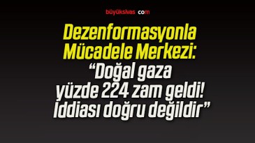 Dezenformasyonla Mücadele Merkezi: “Doğal gaza yüzde 224 zam geldi! İddiası doğru değildir”