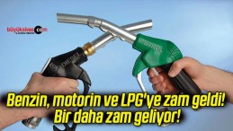 Benzin, motorin ve LPG’ye zam geldi! Bir daha zam geliyor!