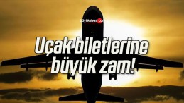 Uçak biletlerine büyük zam!