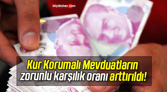 Kur Korumalı Mevduatların zorunlu karşılık oranı arttırıldı!