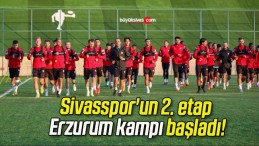 Sivasspor’un 2. etap Erzurum kampı başladı!