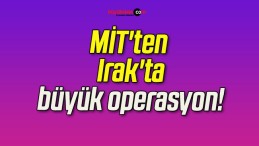 MİT’ten Irak’ta büyük operasyon!