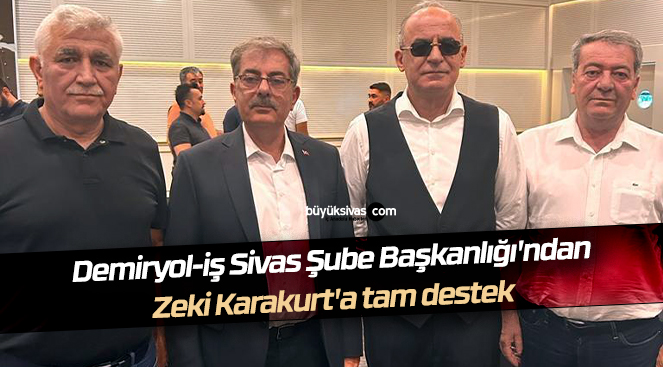 Demiryol-iş Sivas Şube Başkanlığı’ndan Zeki Karakurt’a tam destek