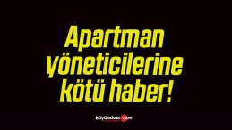 Apartman yöneticilerine kötü haber!