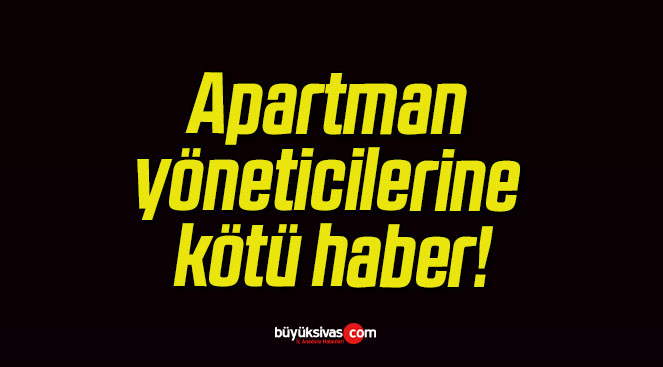 Apartman yöneticilerine kötü haber!