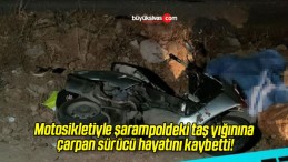 Motosikletiyle şarampoldeki taş yığınına çarpan sürücü hayatını kaybetti!