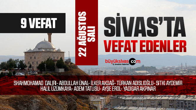 Sivas Aramızdan Ayrılanlar – Sivas’ta Ölenler – 22 Ağustos 2023