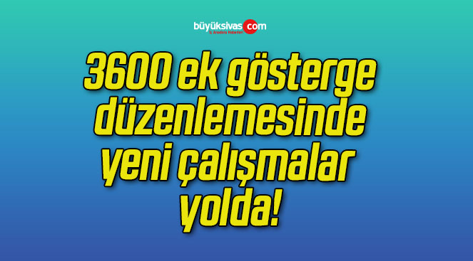 3600 ek gösterge düzenlemesinde yeni çalışmalar yolda!