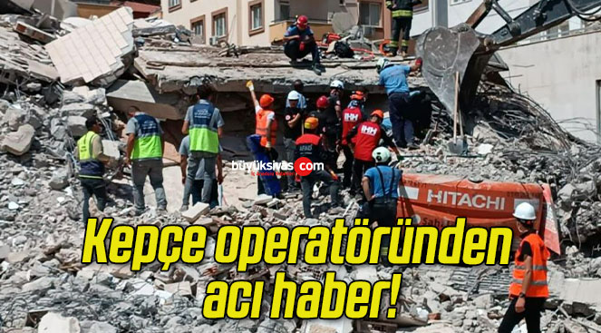 Kepçe operatöründen acı haber!