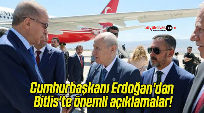 Cumhurbaşkanı Erdoğan’dan Bitlis’te önemli açıklamalar!