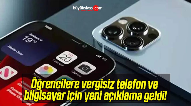 Öğrencilere vergisiz telefon ve bilgisayar için yeni açıklama geldi!