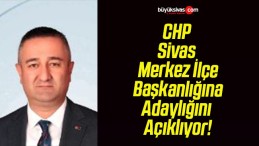 CHP Merkez İlçe Başkanlığına Adaylığını Açıklıyor!