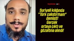 Suriyeli kılığında “Türk çalıştırmam” demişti! Gerçek ortaya çıktı ve gözaltına alındı!