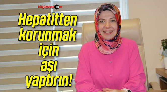 Hepatitten korunmak için aşı yaptırın!