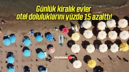 Günlük kiralık evler otel doluluklarını yüzde 15 azalttı!