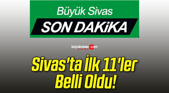 Sivas’ta İlk 11’ler Belli Oldu!