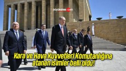 Kara ve Hava Kuvvetleri Komutanlığına atanan isimler belli oldu!