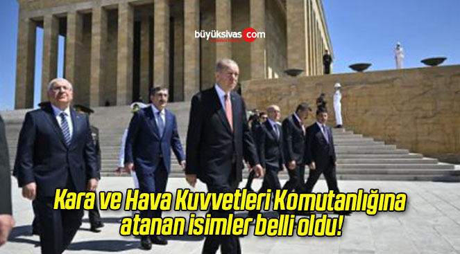 Kara ve Hava Kuvvetleri Komutanlığına atanan isimler belli oldu!