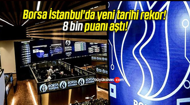 Borsa İstanbul’da yeni tarihi rekor! 8 bin puanı aştı!