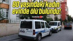 80 yaşındaki kadın evinde ölü bulundu!