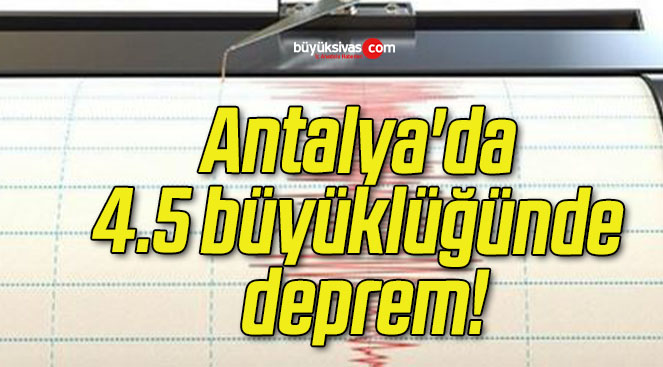 Antalya’da 4.5 büyüklüğünde deprem!