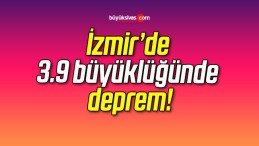 İzmir’de 3.9 büyüklüğünde deprem!