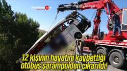 12 kişinin hayatını kaybettiği otobüs şarampolden çıkarıldı!