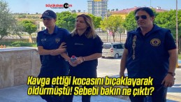 Kavga ettiği kocasını bıçaklayarak öldürmüştü! Sebebi bakın ne çıktı?