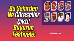 Bu Şehirden Ne Güreşçiler Çıktı! Buyurun Festivale!