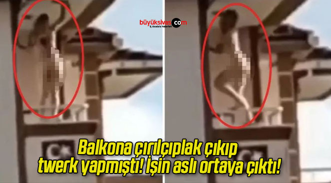 Balkona çırılçıplak çıkıp twerk yapmıştı! İşin aslı ortaya çıktı!