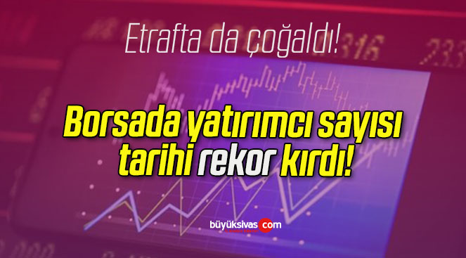 Borsada yatırımcı sayısı tarihi rekor kırdı!